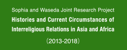 Sophia and Waseda Joint Research Project Histories and Current Situations of Interreliglous Relations in Asia and Africa