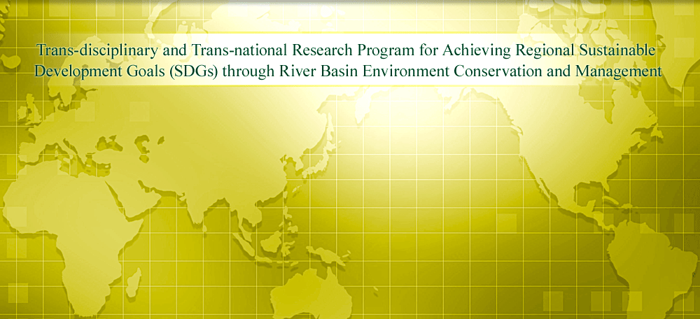 Trans-disciplinary and Trans-national Research Program for Achieving Regional Sustainable Development Goals (SDGs) through River Basin Environment Conservation and Management